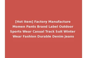 [Hot Item] Factory Manufacture Momen Pants Brand Label Outdoor Sports Wear Casual Track Suit Winter Wear Fashion Durable Denim Jeans