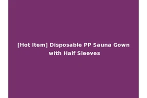 [Hot Item] Disposable PP Sauna Gown with Half Sleeves