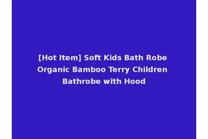 [Hot Item] Soft Kids Bath Robe Organic Bamboo Terry Children Bathrobe with Hood