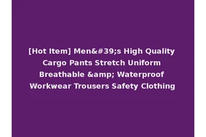 [Hot Item] Men's High Quality Cargo Pants Stretch Uniform Breathable &amp; Waterproof Workwear Trousers Safety Clothing