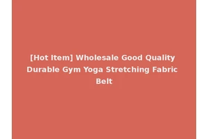 [Hot Item] Wholesale Good Quality Durable Gym Yoga Stretching Fabric Belt