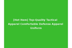 [Hot Item] Top-Quality Tactical Apparel Comfortable Defense Apparel Uniform