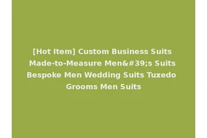 [Hot Item] Custom Business Suits Made-to-Measure Men's Suits Bespoke Men Wedding Suits Tuxedo Grooms Men Suits