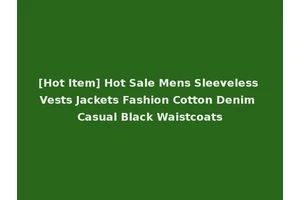 [Hot Item] Hot Sale Mens Sleeveless Vests Jackets Fashion Cotton Denim Casual Black Waistcoats
