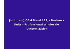 [Hot Item] OEM Men's Business Suits - Professional Wholesale Customization