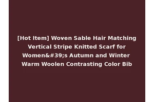 [Hot Item] Woven Sable Hair Matching Vertical Stripe Knitted Scarf for Women's Autumn and Winter Warm Woolen Contrasting Color Bib