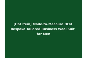 [Hot Item] Made-to-Measure OEM Bespoke Tailored Business Wool Suit for Men