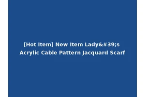 [Hot Item] New Item Lady's Acrylic Cable Pattern Jacquard Scarf