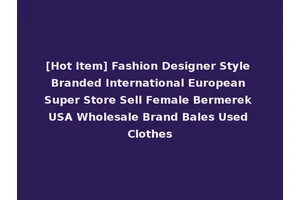 [Hot Item] Fashion Designer Style Branded International European Super Store Sell Female Bermerek USA Wholesale Brand Bales Used Clothes