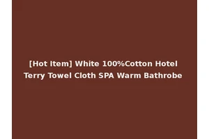 [Hot Item] White 100%Cotton Hotel Terry Towel Cloth SPA Warm Bathrobe