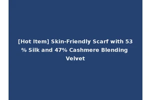 [Hot Item] Skin-Friendly Scarf with 53% Silk and 47% Cashmere Blending Velvet