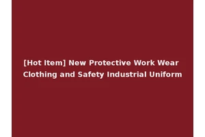 [Hot Item] New Protective Work Wear Clothing and Safety Industrial Uniform