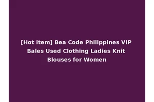 [Hot Item] Bea Code Philippines VIP Bales Used Clothing Ladies Knit Blouses for Women