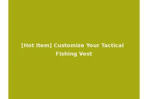 [Hot Item] Customize Your Tactical Fishing Vest