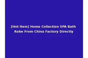 [Hot Item] Home Collection SPA Bath Robe From China Factory Directly