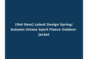 [Hot Item] Latest Design Spring/Autumn Unisex Sport Fleece Outdoor Jacket