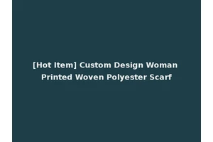 [Hot Item] Custom Design Woman Printed Woven Polyester Scarf