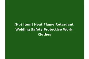 [Hot Item] Heat Flame Retardant Welding Safety Protective Work Clothes