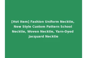 [Hot Item] Fashion Uniform Necktie, New Style Custom Pattern School Necktie, Woven Necktie, Yarn-Dyed Jacquard Necktie
