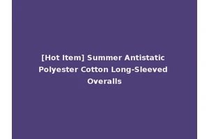 [Hot Item] Summer Antistatic Polyester Cotton Long-Sleeved Overalls