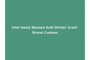 [Hot Item] Women Knit Winter Scarf Brand Custom