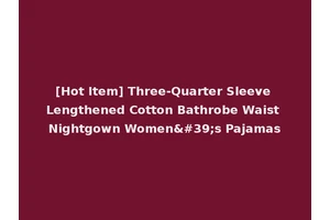 [Hot Item] Three-Quarter Sleeve Lengthened Cotton Bathrobe Waist Nightgown Women's Pajamas