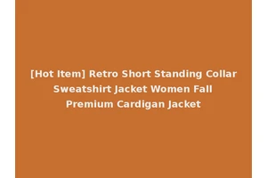 [Hot Item] Retro Short Standing Collar Sweatshirt Jacket Women Fall Premium Cardigan Jacket