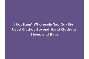 [Hot Item] Wholesale Top Quality Used Clothes Second Hand Clothing Shoes and Bags