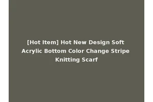 [Hot Item] Hot New Design Soft Acrylic Bottom Color Change Stripe Knitting Scarf