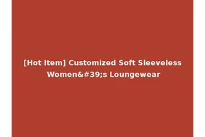 [Hot Item] Customized Soft Sleeveless Women's Loungewear