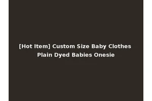 [Hot Item] Custom Size Baby Clothes Plain Dyed Babies Onesie