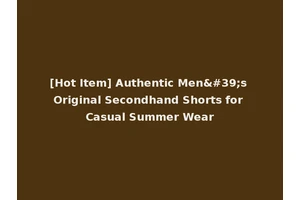 [Hot Item] Authentic Men's Original Secondhand Shorts for Casual Summer Wear