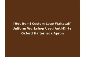 [Hot Item] Custom Logo Waitstaff Uniform Workshop Used Anti-Dirty Oxford Halterneck Apron