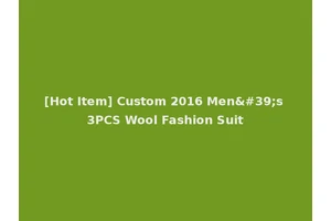 [Hot Item] Custom 2016 Men's 3PCS Wool Fashion Suit
