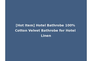 [Hot Item] Hotel Bathrobe 100% Cotton Velvet Bathrobe for Hotel Linen