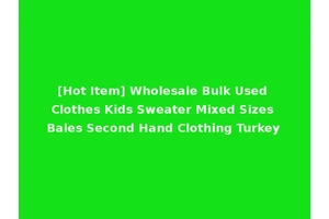 [Hot Item] Wholesale Bulk Used Clothes Kids Sweater Mixed Sizes Bales Second Hand Clothing Turkey