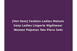 [Hot Item] Fashion Ladies Mature Sexy Ladies Lingerie Nightwear Women Pajamas Two Piece Sets