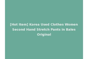 [Hot Item] Korea Used Clothes Women Second Hand Stretch Pants in Bales Original