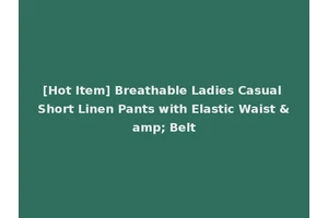 [Hot Item] Breathable Ladies Casual Short Linen Pants with Elastic Waist &amp; Belt