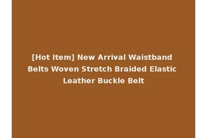 [Hot Item] New Arrival Waistband Belts Woven Stretch Braided Elastic Leather Buckle Belt