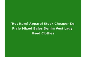 [Hot Item] Apparel Stock Cheaper Kg Prcie Mixed Bales Denim Vest Lady Used Clothes