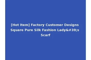 [Hot Item] Factory Customer Designs Square Pure Silk Fashion Lady's Scarf