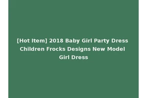 [Hot Item] 2018 Baby Girl Party Dress Children Frocks Designs New Model Girl Dress