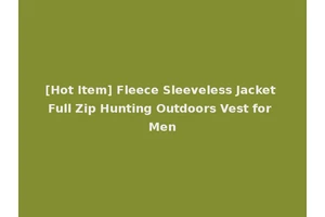 [Hot Item] Fleece Sleeveless Jacket Full Zip Hunting Outdoors Vest for Men