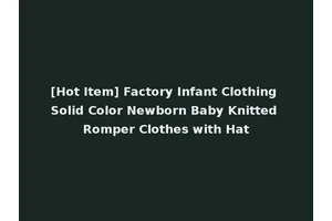 [Hot Item] Factory Infant Clothing Solid Color Newborn Baby Knitted Romper Clothes with Hat
