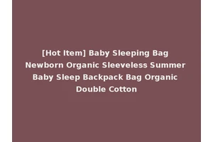 [Hot Item] Baby Sleeping Bag Newborn Organic Sleeveless Summer Baby Sleep Backpack Bag Organic Double Cotton