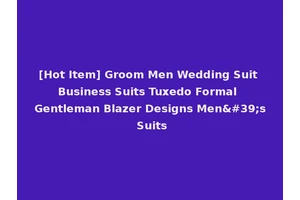 [Hot Item] Groom Men Wedding Suit Business Suits Tuxedo Formal Gentleman Blazer Designs Men's Suits