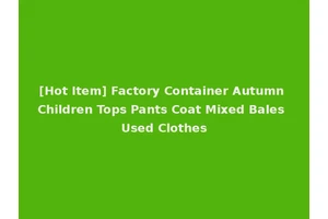 [Hot Item] Factory Container Autumn Children Tops Pants Coat Mixed Bales Used Clothes