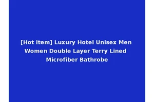 [Hot Item] Luxury Hotel Unisex Men Women Double Layer Terry Lined Microfiber Bathrobe