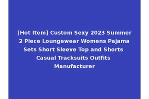 [Hot Item] Custom Sexy 2023 Summer 2 Piece Loungewear Womens Pajama Sets Short Sleeve Top and Shorts Casual Tracksuits Outfits Manufacturer